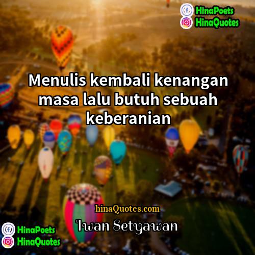 Iwan Setyawan Quotes | Menulis kembali kenangan masa lalu butuh sebuah